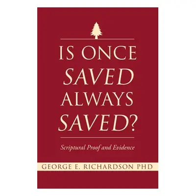 "Is Once Saved Always Saved?: Scriptural Proof and Evidence" - "" ("Richardson George E.")(Paper