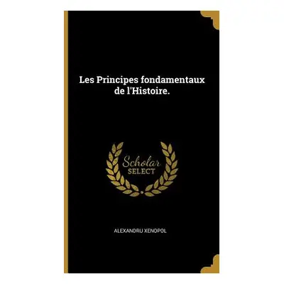 "Les Principes Fondamentaux de l'Histoire." - "" ("Xenopol Alexandru")(Pevná vazba)