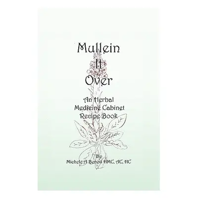 "Mullein It Over: An Herbal Medicine Cabinet Recipe Book" - "" ("Benoit Hmc Ac Hc Michele A.")(P