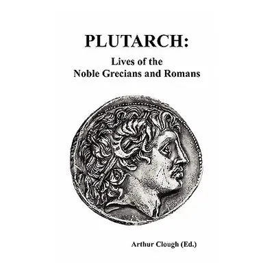 "Plutarch: Lives of the noble Grecians and Romans (Complete and Unabridged)" - "" ("Plutarch")(P