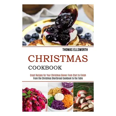 "Christmas Cookbook: Great Recipes for Your Christmas Dinner From Start to Finish