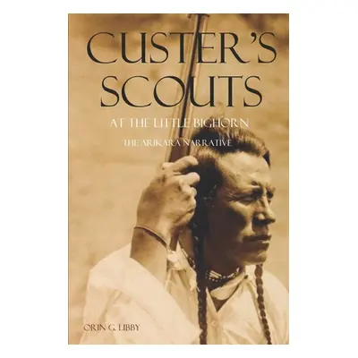 "Custer's Scouts at the Little Bighorn: The Arikara Narrative" - "" ("Scouts Arikara")(Paperback