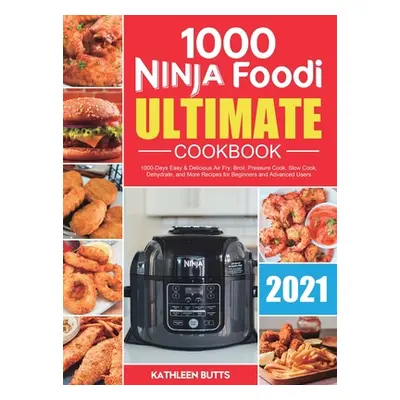 "Ninja Foodi Ultimate Cookbook 2021: 1000-Days Easy & Delicious Air Fry, Broil, Pressure Cook, S