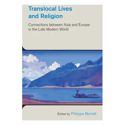 "Translocal Lives and Religion: Connections Between Asia and Europe in the Late Modern World" - 