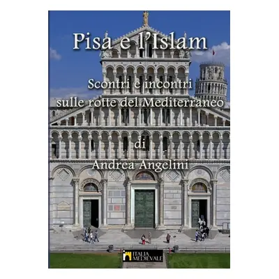 "Pisa e l'Islam: Scontri e incontri dulle rotte del Mediterraneo" - "" ("Angelini Andrea")(Paper