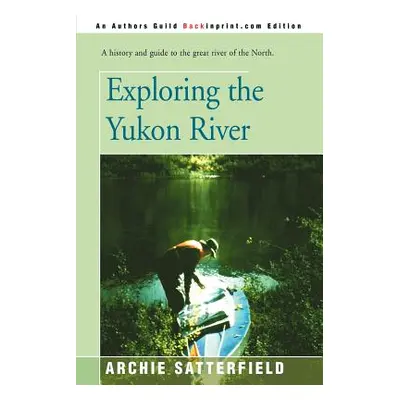 "Exploring the Yukon River" - "" ("Satterfield Archie")(Paperback)