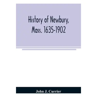 "History of Newbury, Mass. 1635-1902" - "" ("J. Currier John")(Paperback)