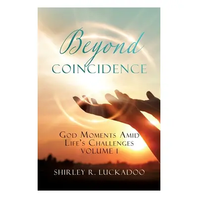 "Beyond Coincidence: God Moments Amid Life's Challenges Volume 1" - "" ("Luckadoo Shirley R.")(P