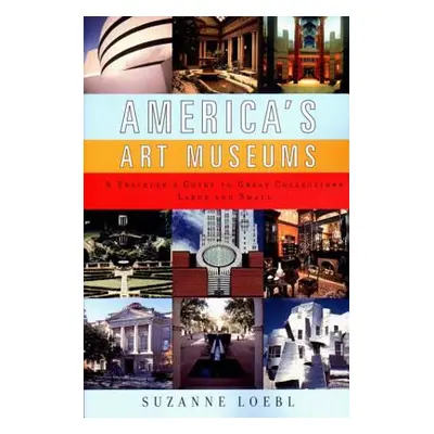 "America's Art Museums: A Traveler's Guide to Great Collections Large and Small" - "" ("Loebl Su