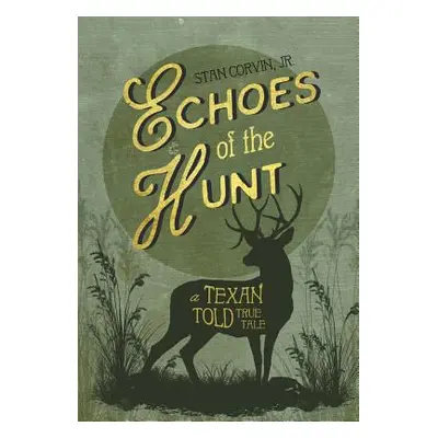 "Echoes of the Hunt: A Texan Told True Tale" - "" ("Corvin Jr. Stan")(Pevná vazba)