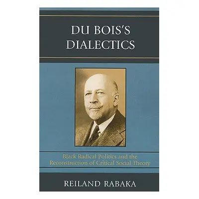 "Du Bois's Dialectics: Black Radical Politics and the Reconstruction of Critical Social Theory" 