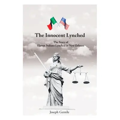 "The Innocent Lynched: The Story of Eleven Italians Lynched in New Orleans" - "" ("Gentile Josep