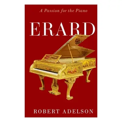 "Erard: A Passion for the Piano" - "" ("Adelson Robert")(Pevná vazba)