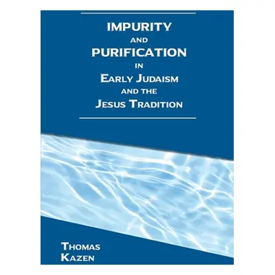 "Impurity and Purification in Early Judaism and the Jesus Tradition" - "" ("Kazen Thomas")(Paper