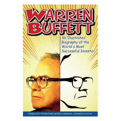 "Warren Buffett: An Illustrated Biography of the World's Most Successful Investor" - "" ("Morio 