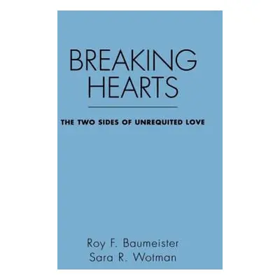 "Breaking Hearts: The Two Sides of Unrequited Love" - "" ("Baumeister Roy F.")(Paperback)