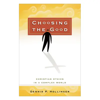 "Choosing the Good: Christian Ethics in a Complex World" - "" ("Hollinger Dennis P.")(Paperback)