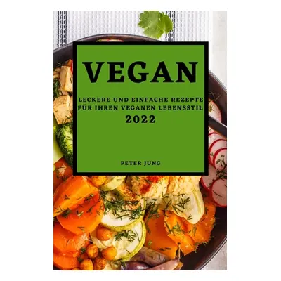 "Vegan 2022: Leckere Und Einfache Rezepte Fr Ihren Veganen Lebensstil" - "" ("Jung Peter")(Paper