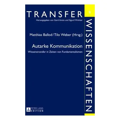 "Autarke Kommunikation: Wissenstransfer in Zeiten Von Fundamentalismen" - "" ("Antos Gerd")(Pevn