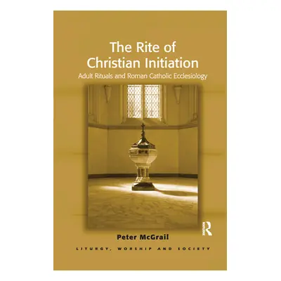 "The Rite of Christian Initiation: Adult Rituals and Roman Catholic Ecclesiology" - "" ("McGrail