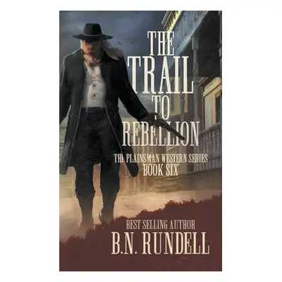 "The Trail to Rebellion: A Classic Western Series" - "" ("Rundell B. N.")(Paperback)