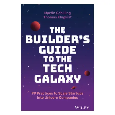 "The Builder's Guide to the Tech Galaxy: 99 Practices to Scale Startups Into Unicorn Companies" 