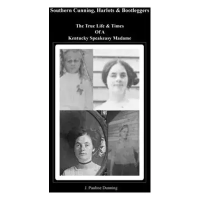 "Southern Cunning, Harlots & Bootleggers: The True Life & Times Of A Kentucky Speakeasy Madame" 