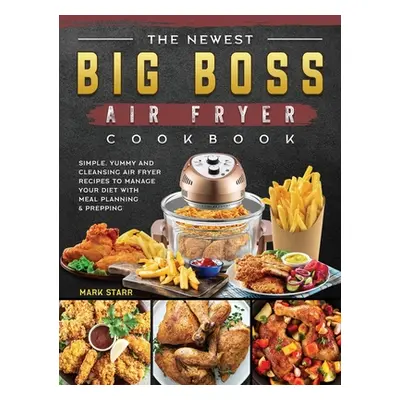 "The Newest Big Boss Air Fryer Cookbook: Simple, Yummy and Cleansing Air Fryer Recipes to Manage