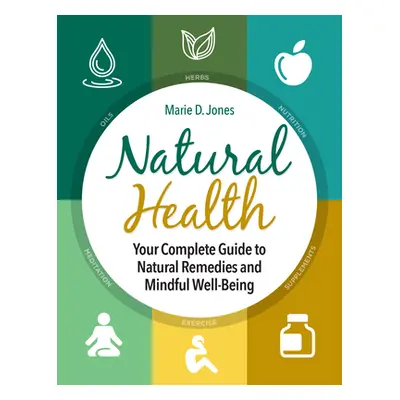 "Natural Health: Your Complete Guide to Natural Remedies and Mindful Well-Being" - "" ("Jones Ma