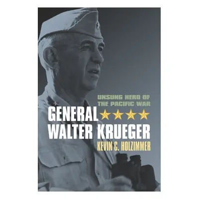 "General Walter Krueger: Unsung Hero of the Pacific War" - "" ("Holzimmer Kevin C.")(Paperback)