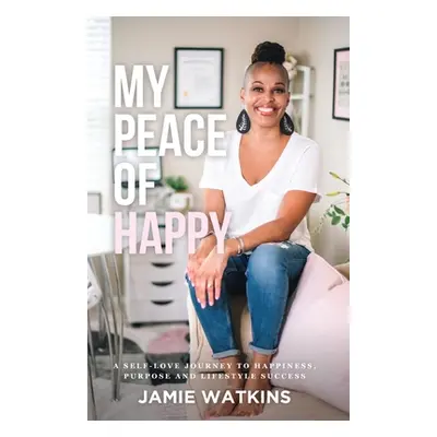 "My Peace of Happy: A Self-Love Journey to Happiness, Purpose and Lifestyle Success" - "" ("Watk