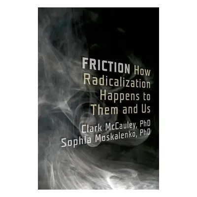 "Friction: How Radicalization Happens to Them and Us" - "" ("McCauley Clark")(Pevná vazba)