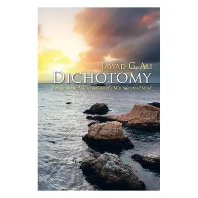 "Dichotomy: Reflections and Observations of a Misunderstood Mind" - "" ("Ali Jawad G.")(Paperbac