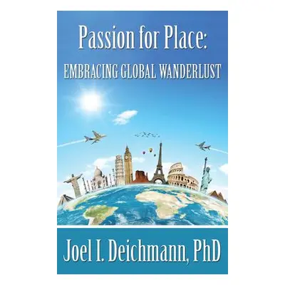 "Passion for Place: Embracing Global Wanderlust" - "" ("Deichmann Joel I.")(Paperback)