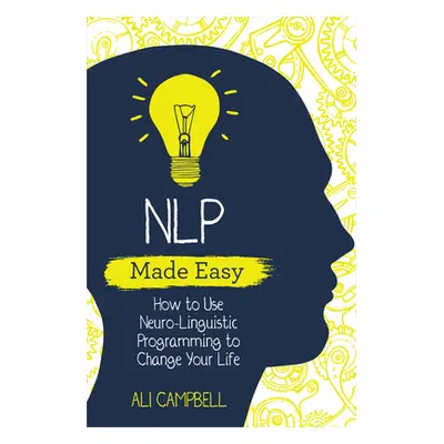 "NLP Made Easy: How to Use Neuro-Linguistic Programming to Change Your Life" - "" ("Campbell Ali