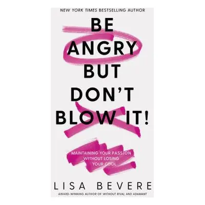 "Be Angry, But Don't Blow It: Maintaining Your Passion Without Losing Your Cool" - "" ("Bevere L