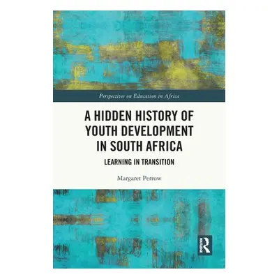 "A Hidden History of Youth Development in South Africa: Learning in Transition" - "" ("Perrow Ma