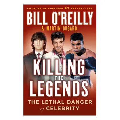 "Killing the Legends: The Lethal Danger of Celebrity" - "" ("O'Reilly Bill")(Pevná vazba)