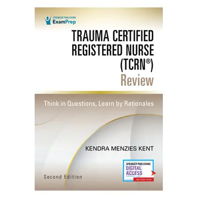 "Trauma Certified Registered Nurse (Tcrn(r)) Review: Think in Questions, Learn by Rationales" - 