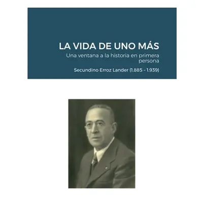 "LA VIDA DE UNO MS - Una ventana a la historia en primera persona: Secundino Erroz Lander (1.885