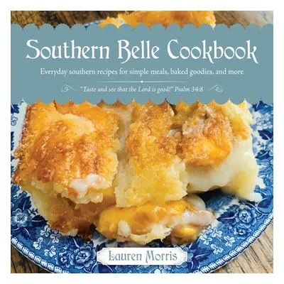 "Southern Belle Cookbook: Everyday southern recipes for simple meals, baked goodies, and more" -