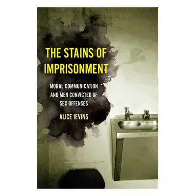 "The Stains of Imprisonment: Moral Communication and Men Convicted of Sex Offenses Volume 10" - 