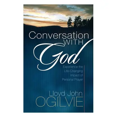 "Conversation with God: Experience the Life-Changing Impact of Personal Prayer" - "" ("Ogilvie L