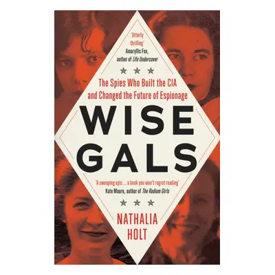 "Wise Gals" - "The Spies Who Built the CIA and Changed the Future of Espionage" ("Holt Nathalia"