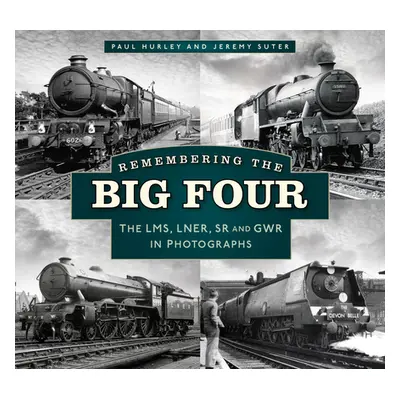 "Remembering the Big Four: The Gwr, Lms, Lner and Southern Railways in Photographs" - "" ("Hurle