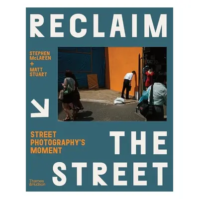 "Reclaim the Street: Street Photography's Moment" - "" ("McLaren Stephen")(Pevná vazba)