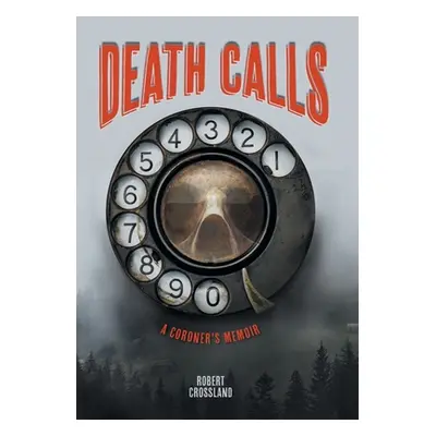 "Death Calls: A Coroner's Memoir" - "" ("Crossland Robert")(Paperback)