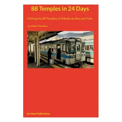 "88 Temples in 24 Days: Visiting the 88 Temples of Shikoku by Bus and Train" - "" ("Dunskus Oliv