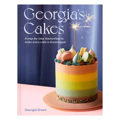 "Georgia's Cakes: A Step-By-Step Masterclass to Make Every Cake a Showstopper" - "" ("Green Geor