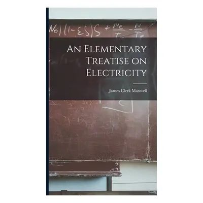 "An Elementary Treatise on Electricity" - "" ("Maxwell James Clerk")(Pevná vazba)